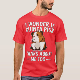 I Wonder If Guinea Pigs Think About Me Too T-Shirt