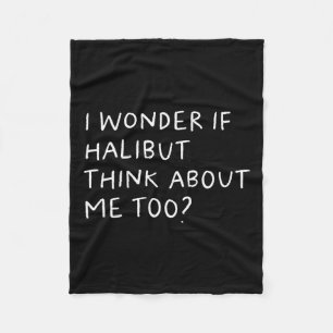 I Wonder If Halibut Think About Me Too Fishing Fleece Blanket