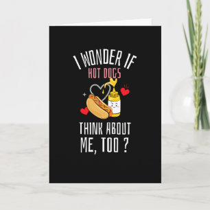 I Wonder If Hot Dogs Think About Me Too Card
