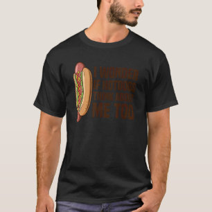 I Wonder If Hotdogs Think About Me Too Hot Dog T-Shirt