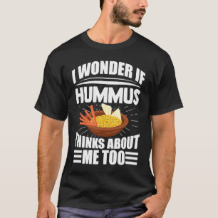 I Wonder If Hummus Thinks About Me Too Food Saying T-Shirt