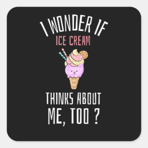 I Wonder If  Ice Cream Thinks About Me Too Square Sticker