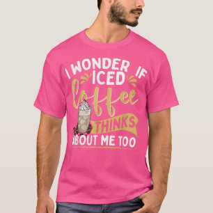 I wonder if iced coffee thinks about me tooIced Co T-Shirt