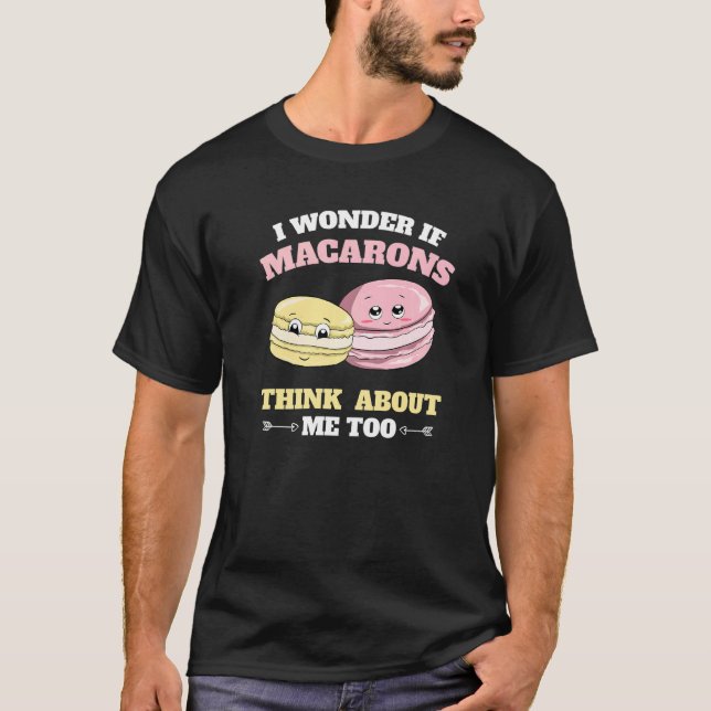 I Wonder If Macarons Think About Me Too Macaron T-Shirt (Front)