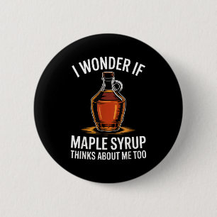 I Wonder If Maple Syrup Thinks About Me Too Food L 6 Cm Round Badge