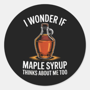 I Wonder If Maple Syrup Thinks About Me Too Food L Classic Round Sticker