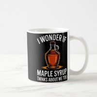 I Wonder If Maple Syrup Thinks About Me Too Food L