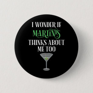 I Wonder If Martinis Thinks About Me Too 6 Cm Round Badge
