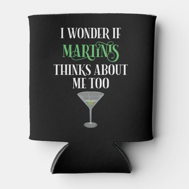 I Wonder If Martinis Thinks About Me Too Can Cooler (Front)