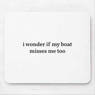 I Wonder If My Boat Misses Me Too Boating Fishing Mouse Mat