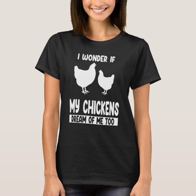 I wonder if my chickens dream of me too farming T-Shirt (Front)