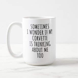 I Wonder if My Corvette Is Thinking About Me Too Coffee Mug