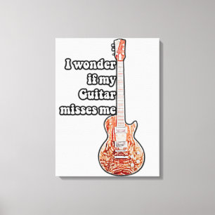 I wonder if my guitar misses me. funny quote canvas print