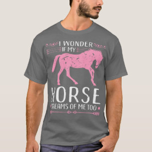 I Wonder If My Horse Dreams Of Me Too Equestrian T-Shirt