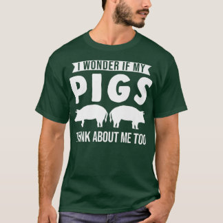 I wonder if my pigs think about me too Pigs  T-Shirt
