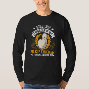 I wonder if my Silkie Chicken is thinking about me T-Shirt
