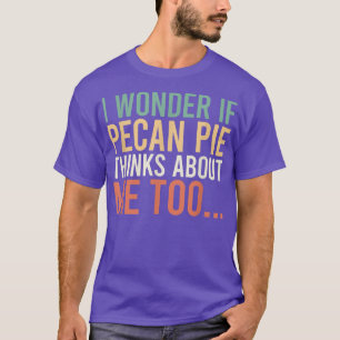 I Wonder If Pecan Pie Thinks About Me Toofood Love T-Shirt