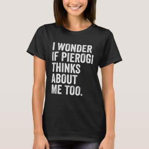 I Wonder If Pierogi Thinks About Me Too Dumpling T-Shirt