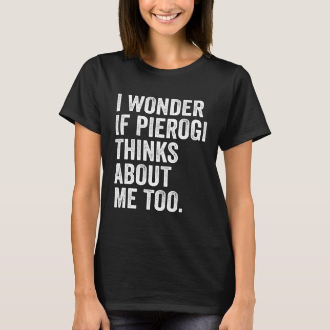 I Wonder If Pierogi Thinks About Me Too Dumpling T-Shirt (Front)
