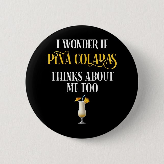 I Wonder If Pina Coladas Thinks About Me Too 6 Cm Round Badge (Front)