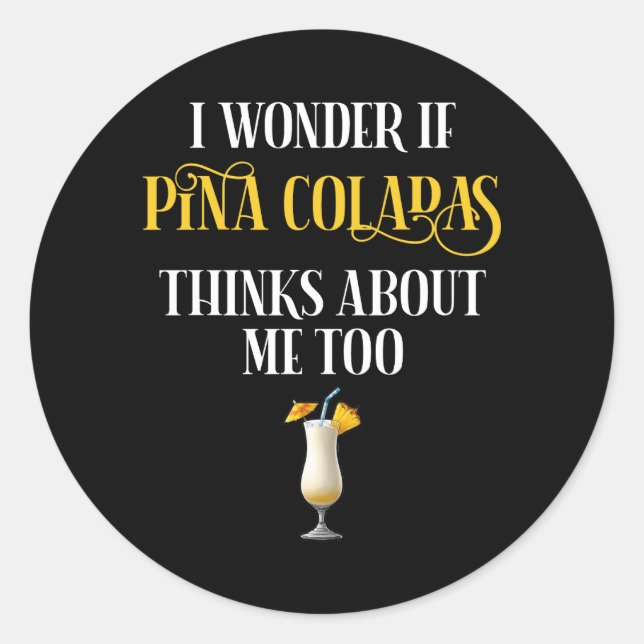 I Wonder If Pina Coladas Thinks About Me Too Classic Round Sticker (Front)