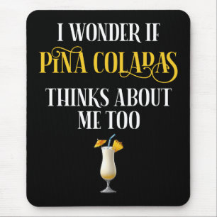 I Wonder If Pina Coladas Thinks About Me Too Mouse Mat