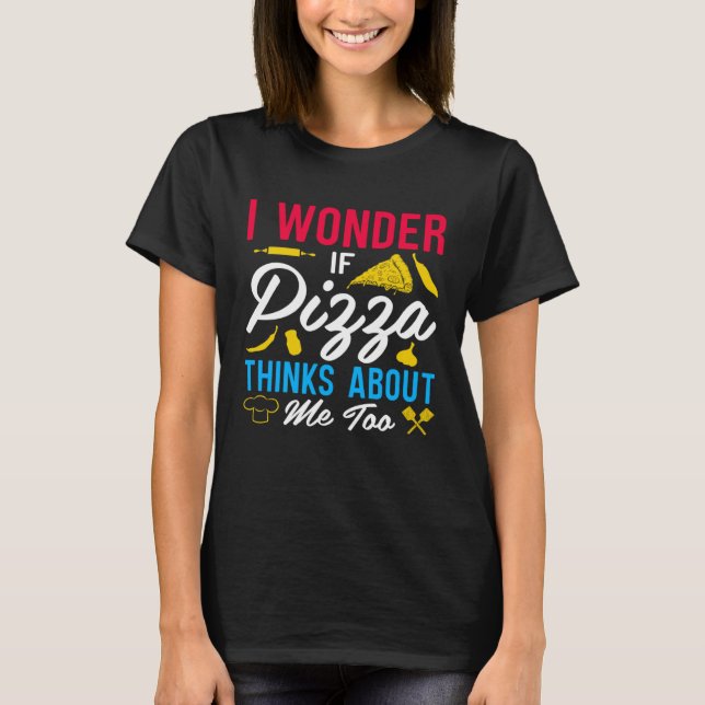 I Wonder If Pizza Thinks About Me Too  1 T-Shirt (Front)