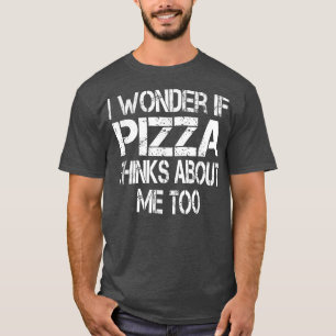 I Wonder If Pizza Thinks About Me Too 3571477 T-Shirt
