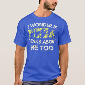 I Wonder If Pizza Thinks About Me Too distressed T-Shirt