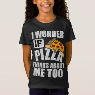 I Wonder if Pizza Thinks About Me Too for Food Lov T-Shirt