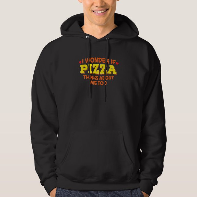 I Wonder if Pizza Thinks About Me Too  For Pizza   Hoodie (Front)