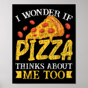 I Wonder If Pizza Thinks About Me Too Funny Eater Poster