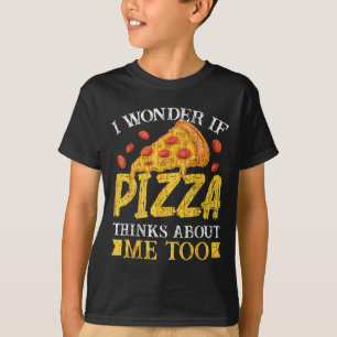 I Wonder If Pizza Thinks About Me Too Funny Eater T-Shirt