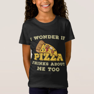 I Wonder If Pizza Thinks About Me Too Funny Gift P T-Shirt