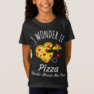 I Wonder If Pizza Thinks About Me Too - Funny Pizz T-Shirt
