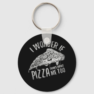 I Wonder If Pizza Thinks About Me Too Key Ring