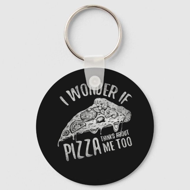 I Wonder If Pizza Thinks About Me Too Key Ring (Front)
