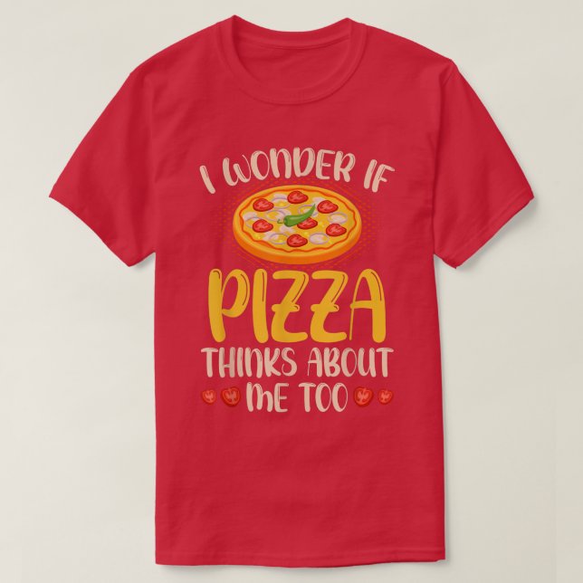 I Wonder If Pizza Thinks About Me Too T-Shirt Food (Design Front)