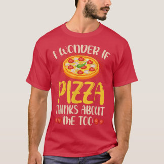 I Wonder If Pizza Thinks About Me Too T-Shirt Food