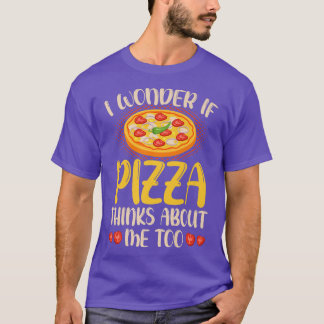 I Wonder If Pizza Thinks About Me Toofood Lover 34 T-Shirt