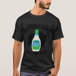 I Wonder If Ranch Thinks About Me Too Funny Ranch T-Shirt