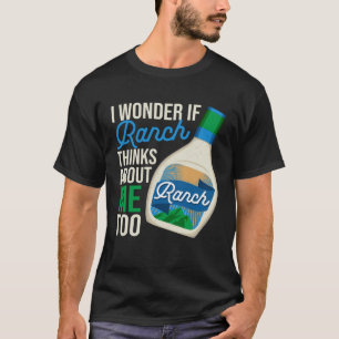I Wonder If Ranch Thinks About Me Too  Ranch Dress T-Shirt