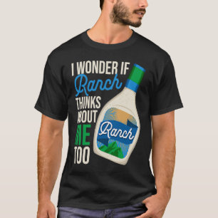 I Wonder If Ranch Thinks About Me Too  Ranch Dress T-Shirt