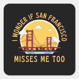 I Wonder If San Francisco Misses Me Too Square Sticker