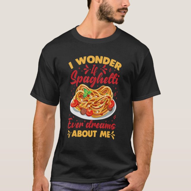 I Wonder If Spaghetti Ever Dreams About Me Spaghet T-Shirt (Front)