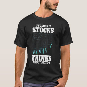 I Wonder If Stocks Thinks About Me Too Trading T-Shirt