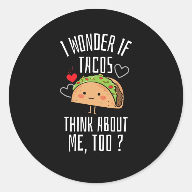 I Wonder If Tacos Think About Me Too Classic Round Sticker (Front)