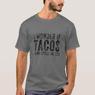 I Wonder If Tacos Think About Me Too Food Lover T-Shirt