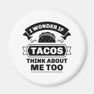I Wonder If Tacos Think About Me Too Magnet