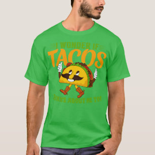 I Wonder If Tacos Think About me Too Mexican Food T-Shirt